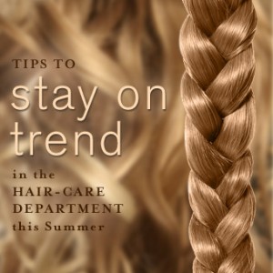 Tips to Stay on Trend in the Hair Care Department this Summer